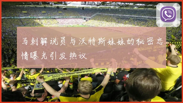 马刺解说员与沃特斯妹妹的秘密恋情曝光引发热议